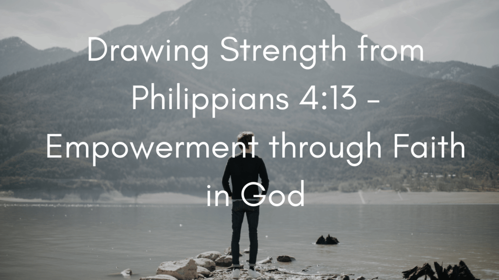 Drawing Strength from Philippians 4:13 – Empowerment through Faith in God
