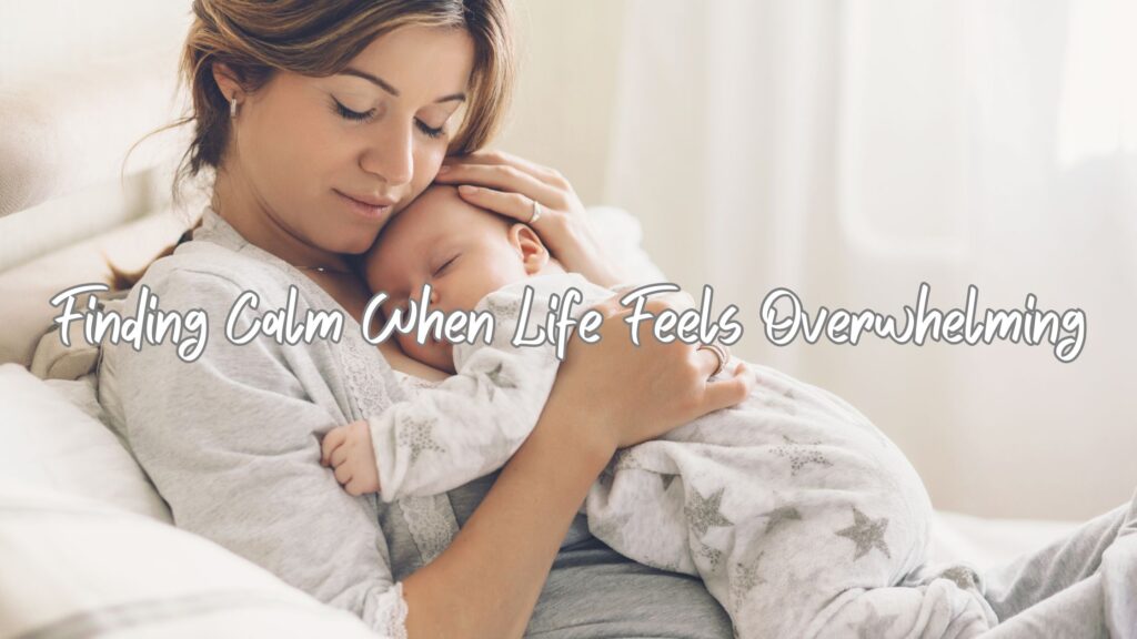 Finding Calm When Life Feels Overwhelming